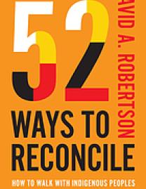 52 ways to reconcile : how to walk with Indigenous peoples on the path to healing