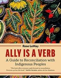 Ally is a verb : a guide to reconciliation with Indigenous peoples
