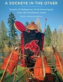 A drum in one hand, a sockeye in the other : stories of indigenous food sovereignty from the Northwest Coast