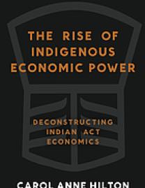 The rise of Indigenous economic power : deconstructing Indian Act economics