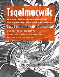 Tsqelmucwílc : the Kamloops Indian Residential School--resistance and a reckoning