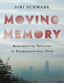 Moving memory : remembering Palestine in postdictatorship Chile