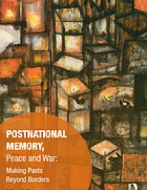 Postnational memory, peace and war : making pasts beyond borders
