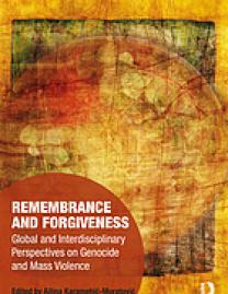 Remembrance and forgiveness : global and interdisciplinary perspectives on genocide and mass violence