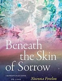 Beneath the skin of sorrow : improvisations on loss