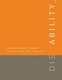 Critical Disability Theory : Essays in Philosophy, Politics, Policy and Law