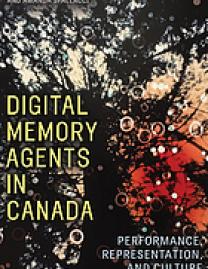 Digital Memory Agents in Canada Performance, Representation, and Culture
