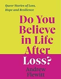 Do You Believe in Life after Loss? : Queer Stories of Loss, Hope and Resilience