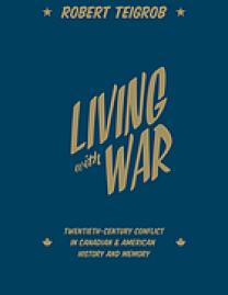 Living with war : twentieth-century conflict in Canadian and American history and memory