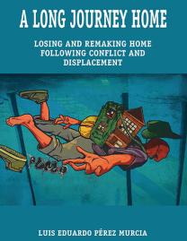 A long journey home : losing and remaking home following conflict and displacement