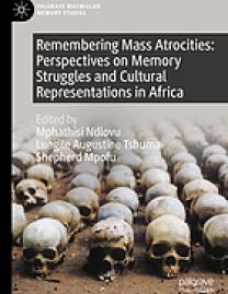 Remembering mass atrocities : perspectives on memory struggles and cultural representations in Africa