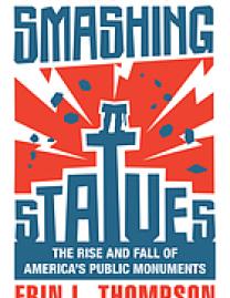 Smashing statues : the rise and fall of America's public monuments