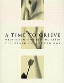 A time to grieve : meditations for healing after the death of a loved one