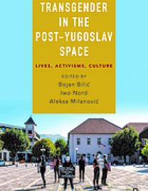 Transgender in the Post-Yugoslav space : Lives, activisms, culture