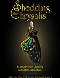 Shedding the Chrysalis : Black Women Leading in Higher Education.