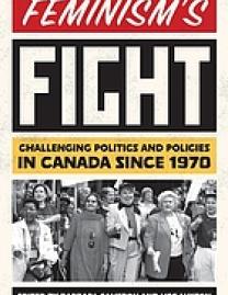 Feminism's fight : challenging politics and policies in Canada since 1970
