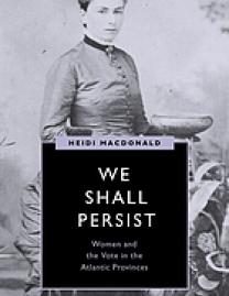 We shall persist : women and the vote in the Atlantic Provinces