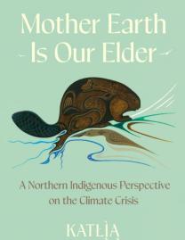 Mother Earth is our Elder : a northern Indigenous perspective on the climate crisis